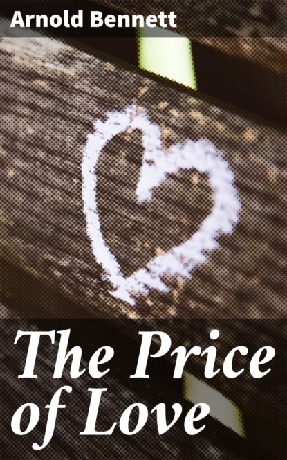 Arnold Bennett - The Price of Love