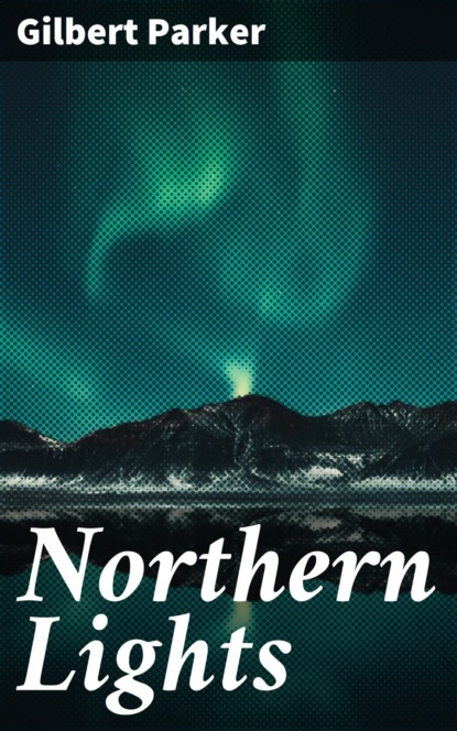 Gilbert Parker - Northern Lights