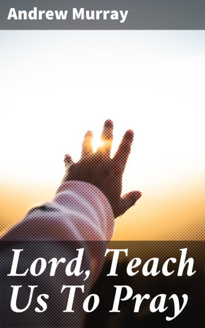 Andrew Murray - Lord, Teach Us To Pray