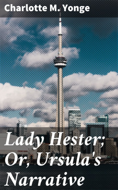 Charlotte M. Yonge - Lady Hester; Or, Ursula's Narrative