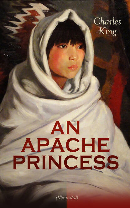 Charles  King - AN APACHE PRINCESS (Illustrated)