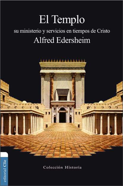 Alfred Edersheim - El Templo: Su ministerio y servicios en tiempos de Cristo