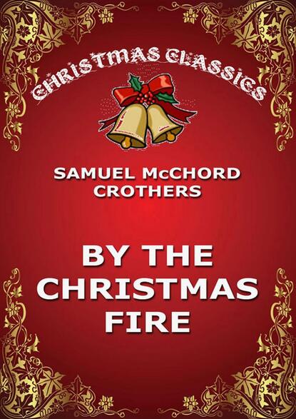 Samuel McChord Crothers - By The Christmas Fire