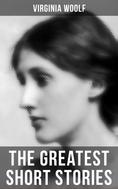 Virginia Woolf - The Greatest Short Stories of Virginia Woolf