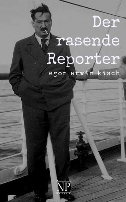Egon Erwin Kisch - Der rasende Reporter