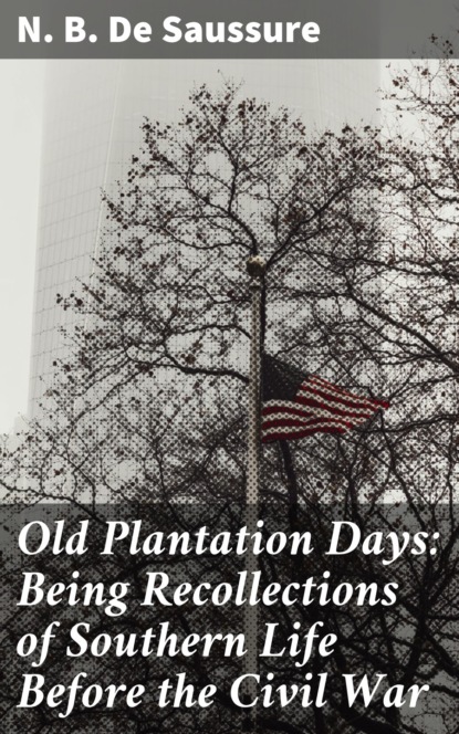 

Old Plantation Days: Being Recollections of Southern Life Before the Civil War