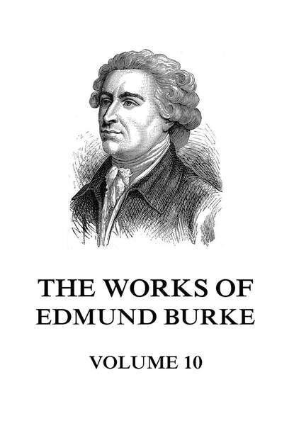 Edmund Burke - The Works of Edmund Burke Volume 10
