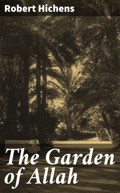 Robert Hichens - The Garden of Allah