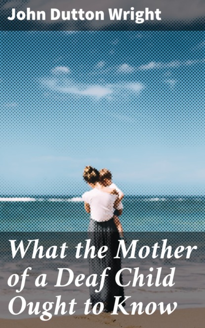 

What the Mother of a Deaf Child Ought to Know