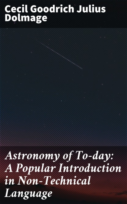 

Astronomy of To-day: A Popular Introduction in Non-Technical Language