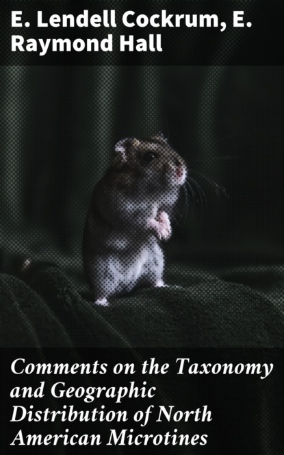 E. Raymond Hall - Comments on the Taxonomy and Geographic Distribution of North American Microtines