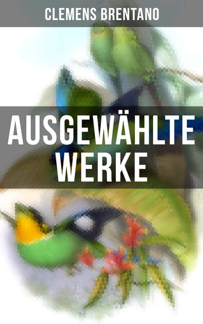 Clemens Brentano - Ausgewählte Werke von Clemens Brentano