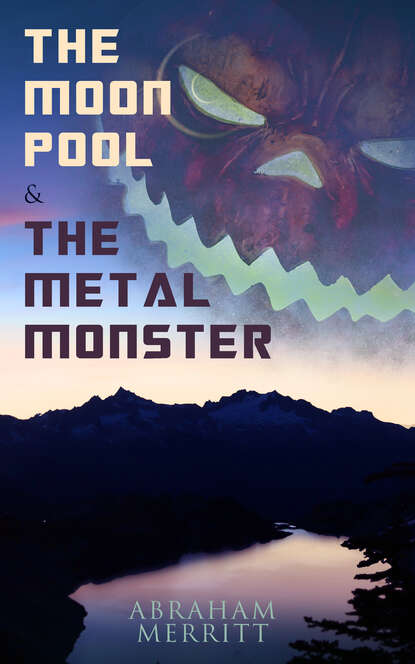 Abraham  Merritt - The Moon Pool & The Metal Monster