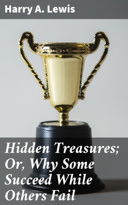 

Hidden Treasures; Or, Why Some Succeed While Others Fail