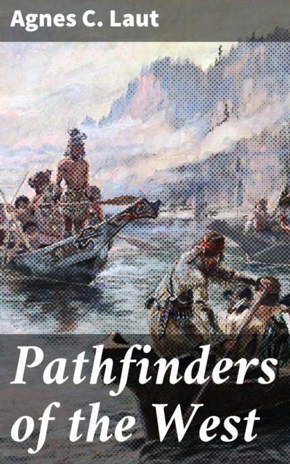 Agnes C. Laut - Pathfinders of the West