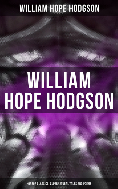 William Hope Hodgson — WILLIAM HOPE HODGSON: Horror Classics, Supernatural Tales and Poems