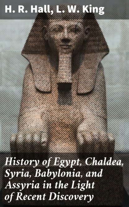 L. W. King - History of Egypt, Chaldea, Syria, Babylonia, and Assyria in the Light of Recent Discovery