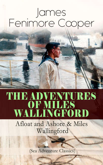 James Fenimore Cooper - THE ADVENTURES OF MILES WALLINGFORD: Afloat and Ashore & Miles Wallingford (Sea Adventure Classics)