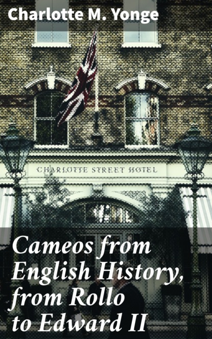 Charlotte M. Yonge - Cameos from English History, from Rollo to Edward II