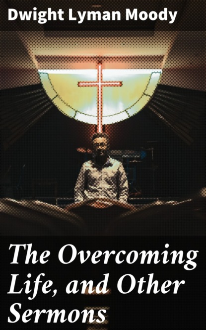 

The Overcoming Life, and Other Sermons