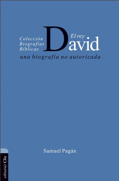 Samuel Pagán - El rey David: Una biografía no autorizada