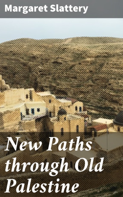 Margaret Slattery - New Paths through Old Palestine