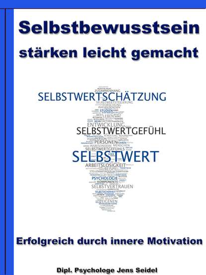 Selbstbewusstsein stärken leicht gemacht - Erfolgreich durch innere Motivation (Dipl. Psychologe Jens Seidel). 