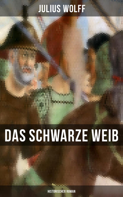 Julius Wolff - Das schwarze Weib: Historischer Roman