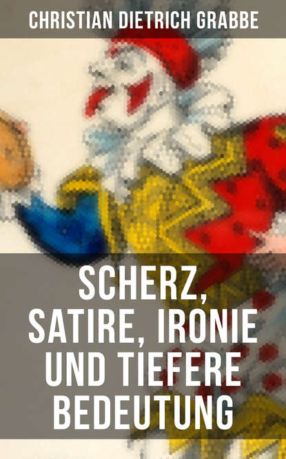 Christian Dietrich Grabbe - Scherz, Satire, Ironie und tiefere Bedeutung