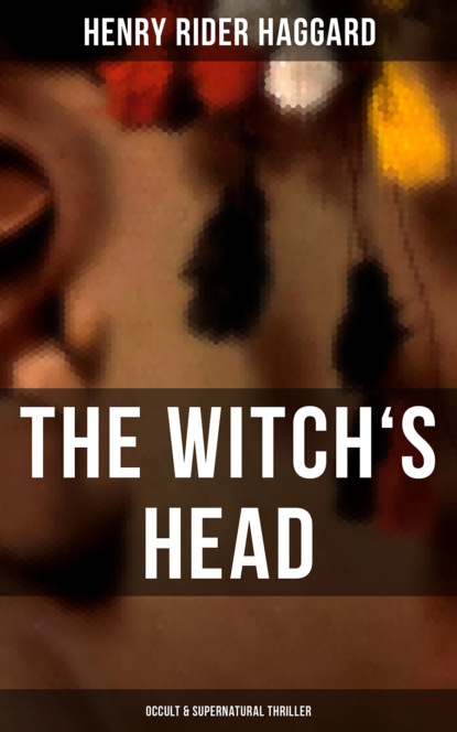 Henry Rider Haggard — THE WITCH'S HEAD (Occult & Supernatural Thriller)