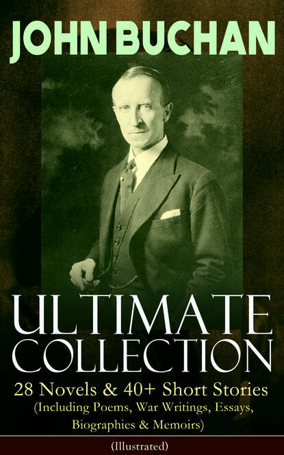 Buchan John - JOHN BUCHAN – Ultimate Collection: 28 Novels & 40+ Short Stories (Including Poems, War Writings, Essays, Biographies & Memoirs) - Illustrated