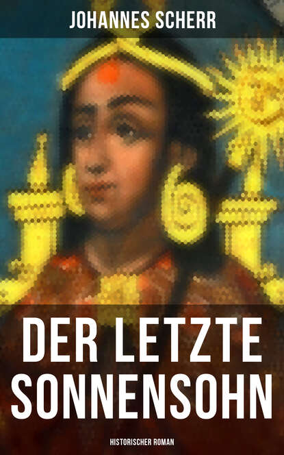 Johannes Scherr - Der letzte Sonnensohn: Historischer Roman