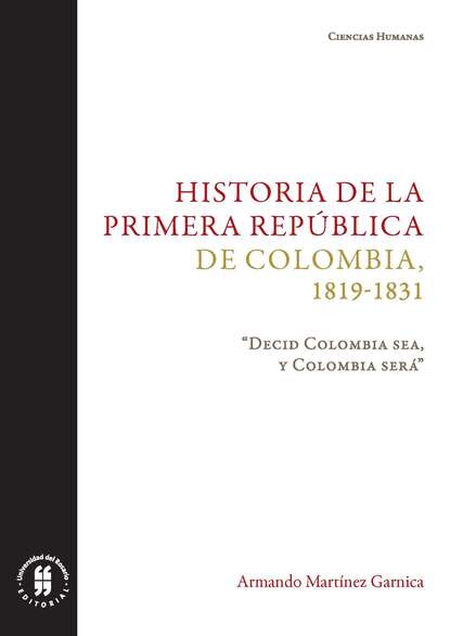 Armando Martínez Garnica - Historia de la primera República de Colombia, 1819-1831