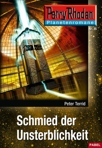 Peter Terrid - Planetenroman 15: Schmied der Unsterblichkeit