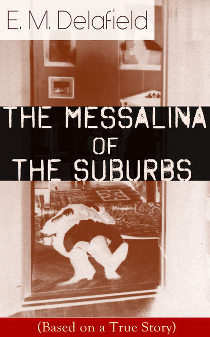 E. M. Delafield - The Messalina of the Suburbs (Based on a True Story)