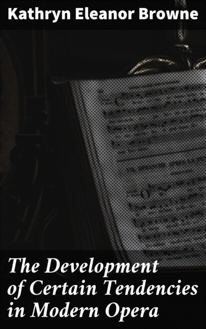 

The Development of Certain Tendencies in Modern Opera