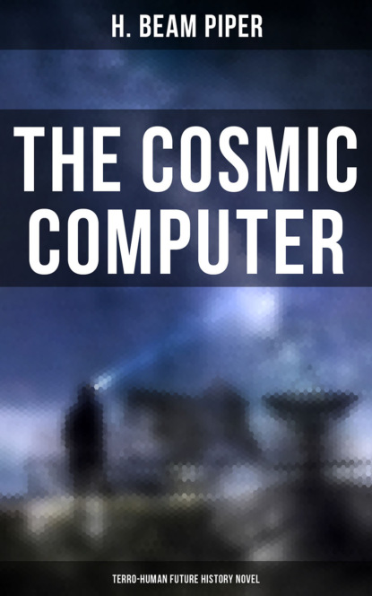 H. Beam Piper - THE COSMIC COMPUTER: Terro-Human Future History Novel