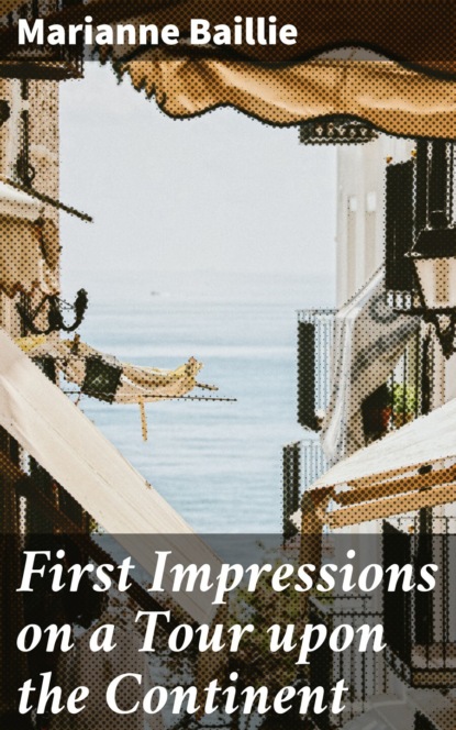 Baillie Marianne - First Impressions on a Tour upon the Continent