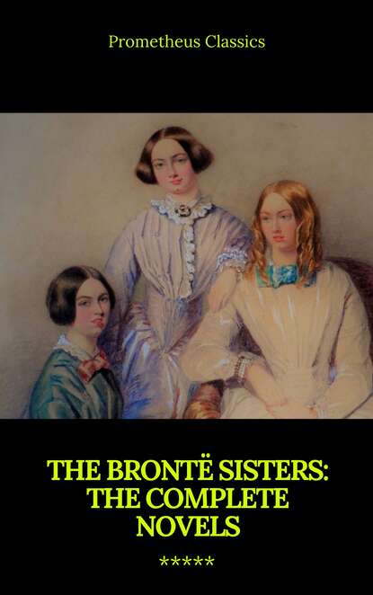 Эмили Бронте - The Brontë Sisters: The Complete Novels