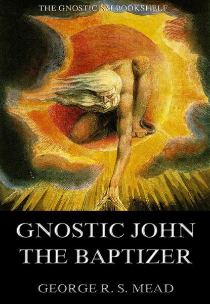 G. R. S. Mead - Gnostic John the Baptizer: Selections from the Mandaean John-Book