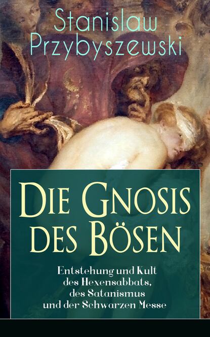 

Die Gnosis des Bösen - Entstehung und Kult des Hexensabbats, des Satanismus und der Schwarzen Messe