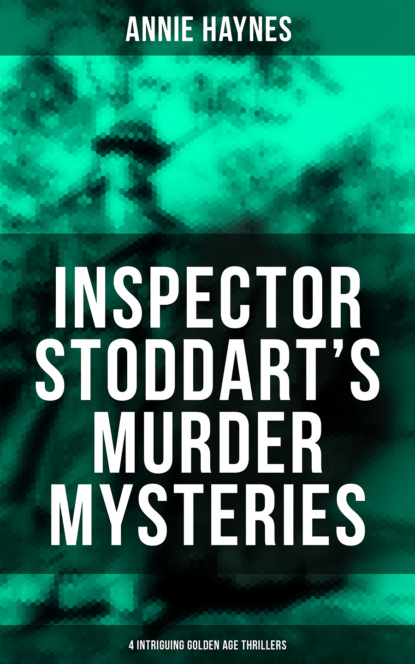 Inspector Stoddart`s Murder Mysteries (4 Intriguing Golden Age Thrillers)