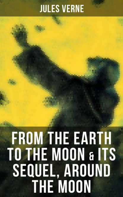 Jules Verne - FROM THE EARTH TO THE MOON & Its Sequel, Around the Moon