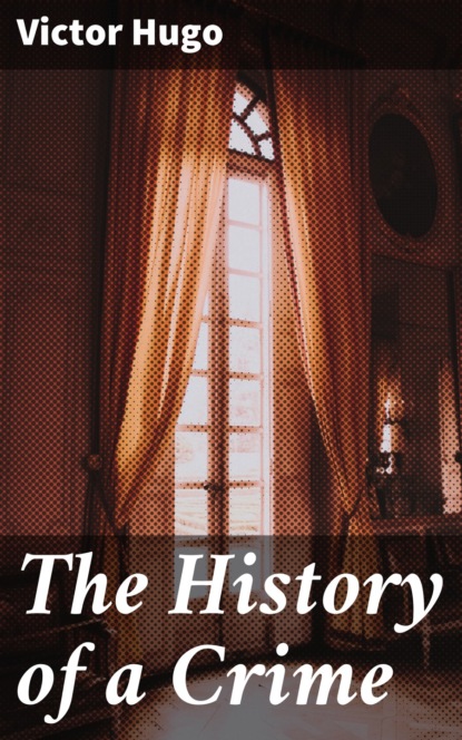 Victor Hugo - The History of a Crime