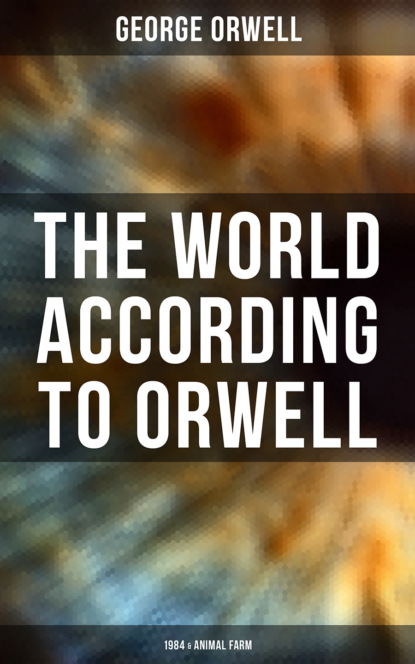 George Orwell - The World According to Orwell: 1984 & Animal Farm