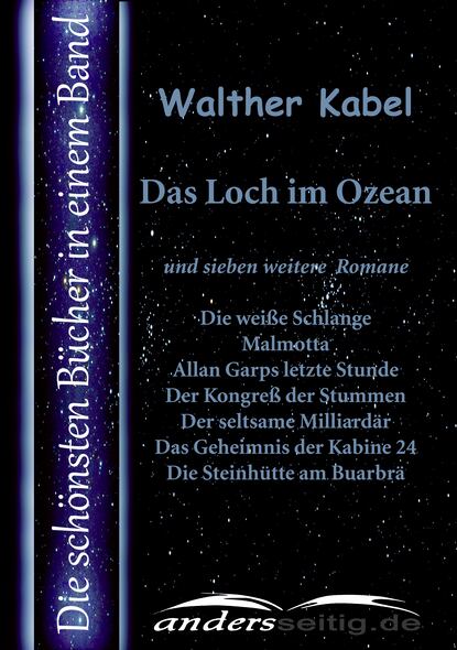 Walther Kabel - Das Loch im Ozean und sieben weitere Romane