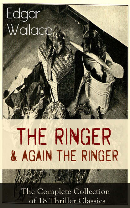 Edgar Wallace - The Ringer & Again the Ringer: The Complete Collection of 18 Thriller Classics