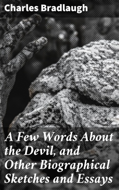 Bradlaugh Charles - A Few Words About the Devil, and Other Biographical Sketches and Essays