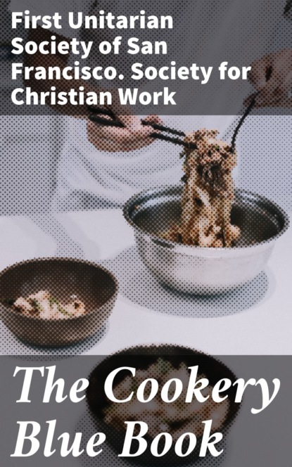 First Unitarian Society of San Francisco. Society for Christian Work - The Cookery Blue Book