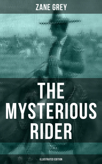 Zane Grey - THE MYSTERIOUS RIDER (Illustrated Edition)